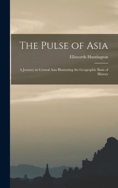 Vorderes Coverbild The Pulse of Asia: A Journey in Central Asia Illustrating the Geographic Basis of History