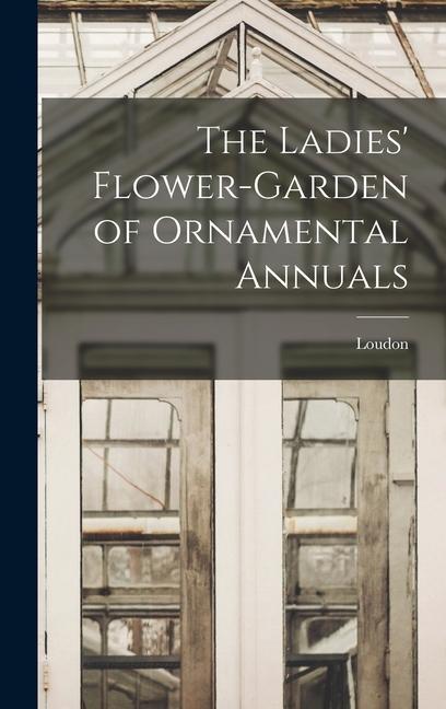 Vorderes Coverbild The Ladies' Flower-Garden of Ornamental Annuals