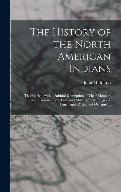 Vorderes Coverbild The History of the North American Indians: Their Origin, with a Faithful Description of Their Manners and Customs, Both Civil and Military, their Reli
