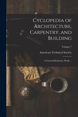 Vorderes Coverbild Cyclopedia of Architecture, Carpentry, and Building: A General Reference Work ...; Volume 7
