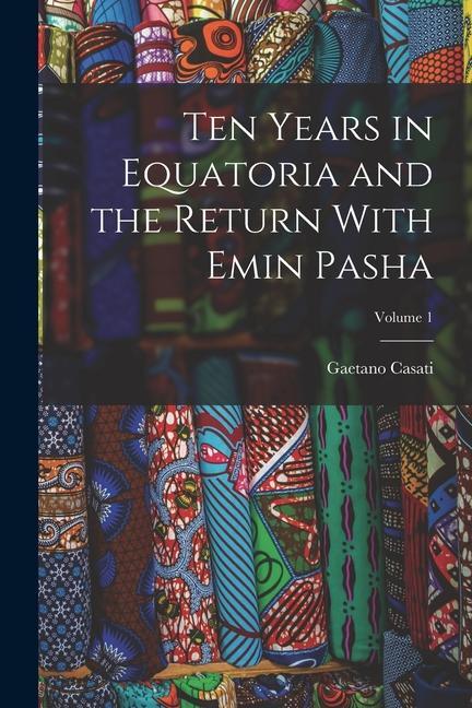 Vorderes Coverbild Ten Years in Equatoria and the Return With Emin Pasha; Volume 1