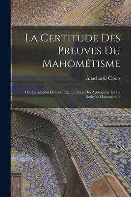 Vorderes Coverbild La Certitude Des Preuves Du Mahométisme: Ou, Réfutation De L'examen Critique Des Apologistes De La Religion Mahométane