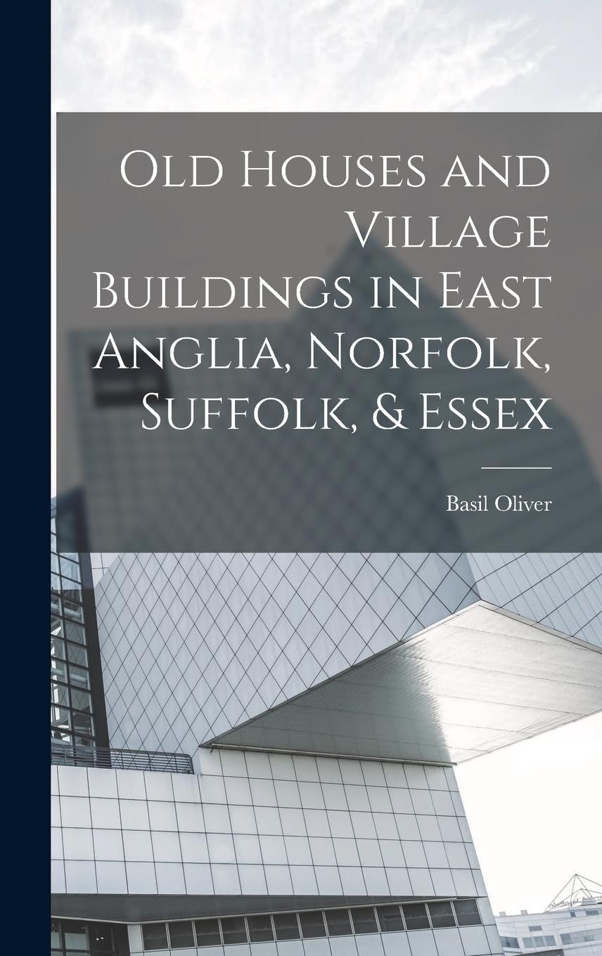 Vorderes Coverbild Old Houses and Village Buildings in East Anglia, Norfolk, Suffolk, & Essex