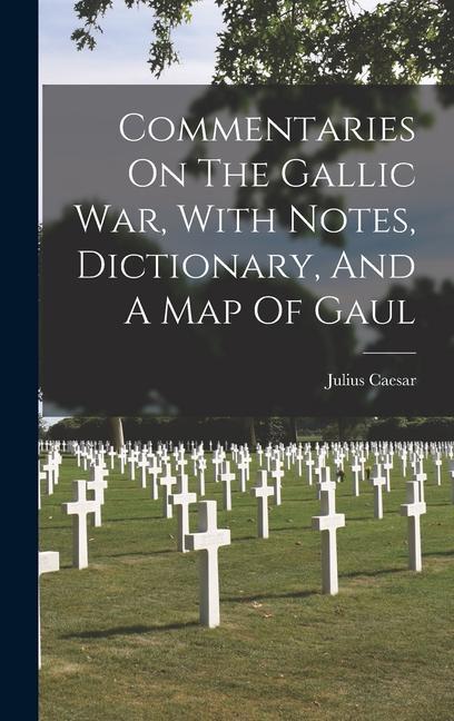 Vorderes Coverbild Commentaries On The Gallic War, With Notes, Dictionary, And A Map Of Gaul