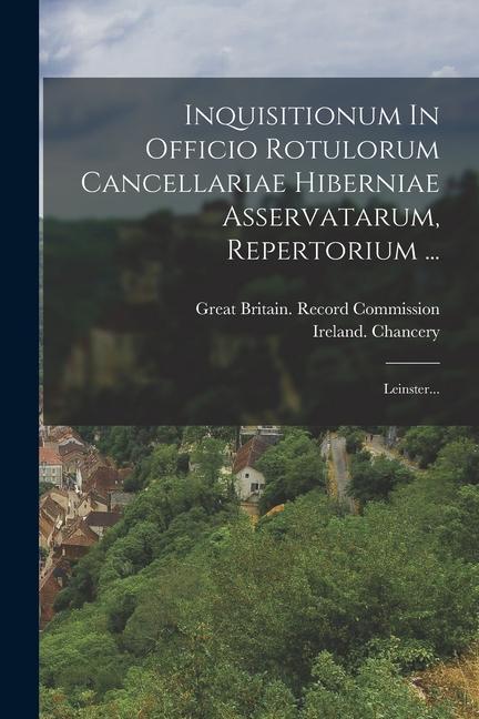 Vorderes Coverbild Inquisitionum In Officio Rotulorum Cancellariae Hiberniae Asservatarum, Repertorium ...: Leinster...