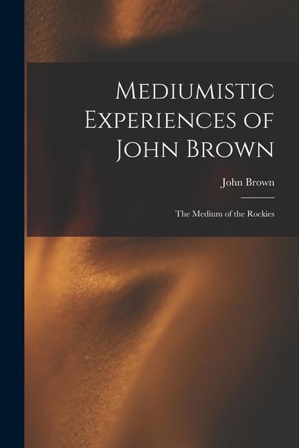 Vorderes Coverbild Mediumistic Experiences of John Brown: The Medium of the Rockies