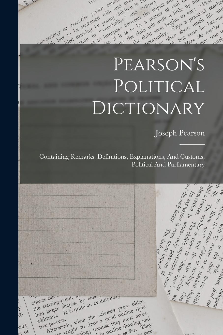 Vorderes Coverbild Pearson's Political Dictionary: Containing Remarks, Definitions, Explanations, And Customs, Political And Parliamentary