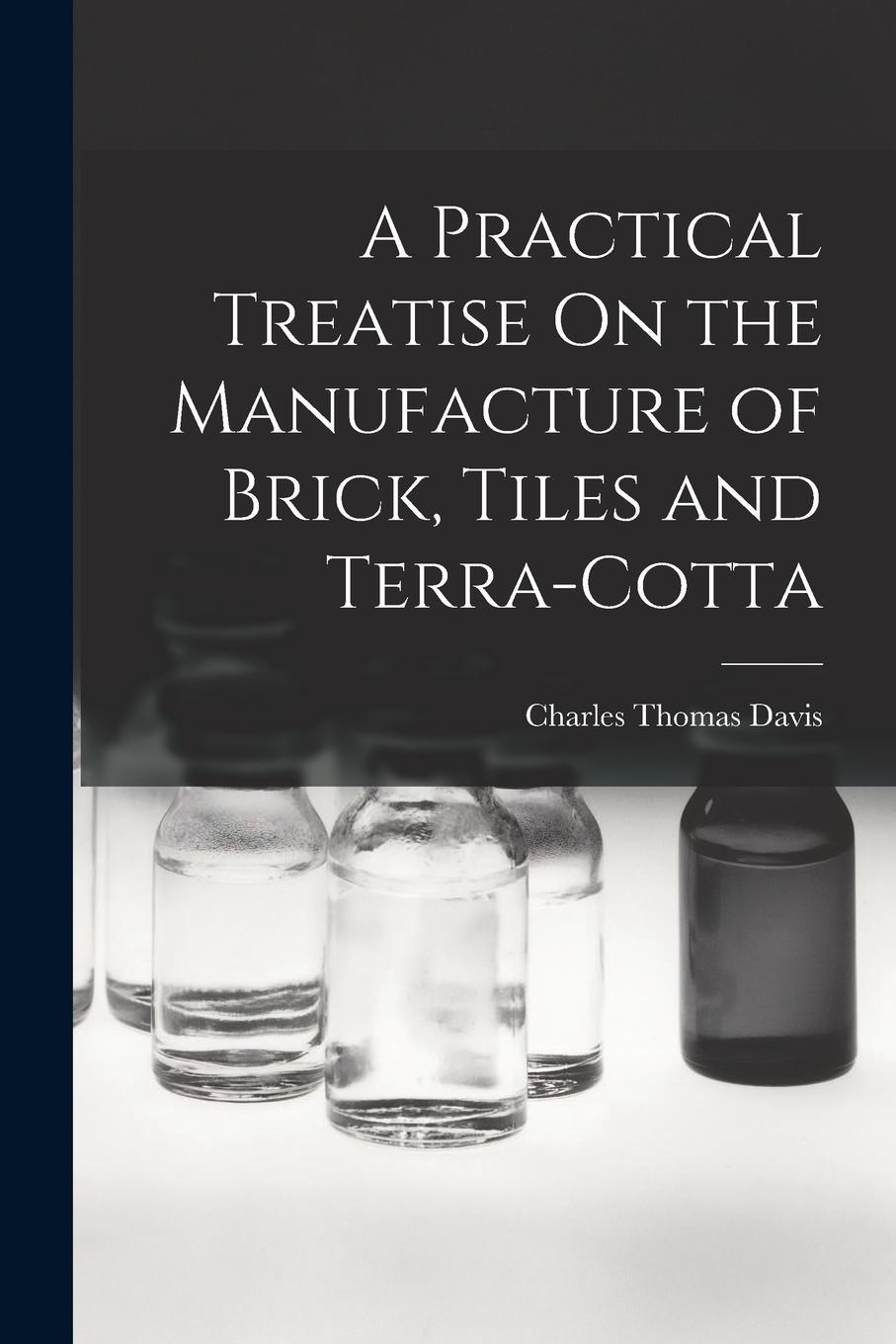 Vorderes Coverbild A Practical Treatise On the Manufacture of Brick, Tiles and Terra-Cotta