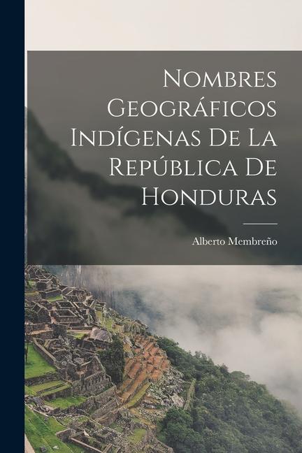 Vorderes Coverbild Nombres Geográficos Indígenas De La República De Honduras