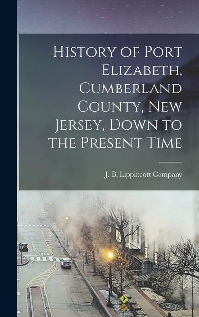 Vorderes Coverbild History of Port Elizabeth, Cumberland County, New Jersey, Down to the Present Time