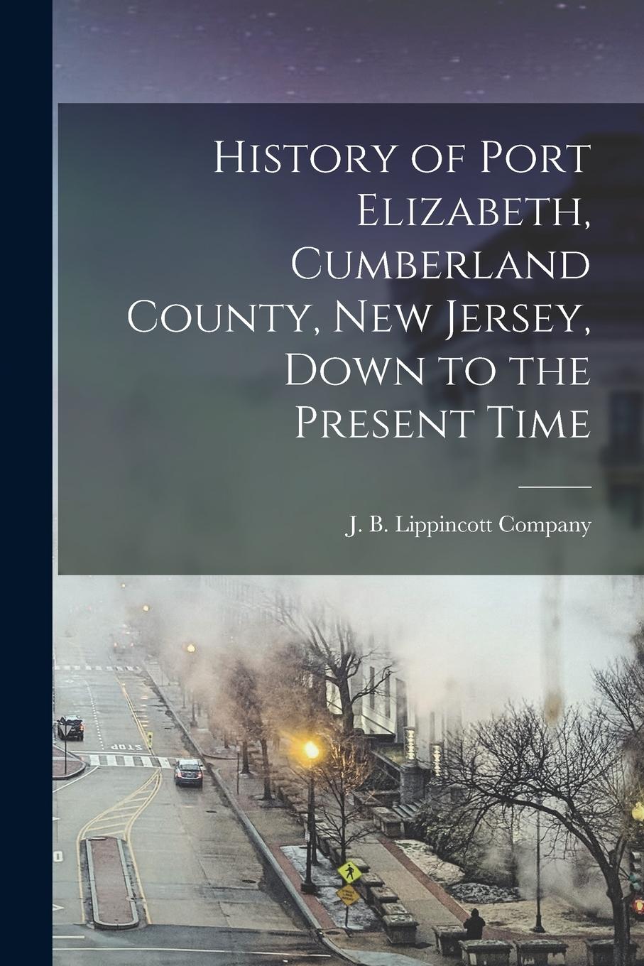 Vorderes Coverbild History of Port Elizabeth, Cumberland County, New Jersey, Down to the Present Time