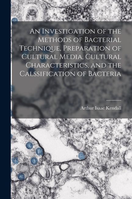 Vorderes Coverbild An Investigation of the Methods of Bacterial Technique, Preparation of Cultural Media, Cultural Characteristics, and the Calssification of Bacteria