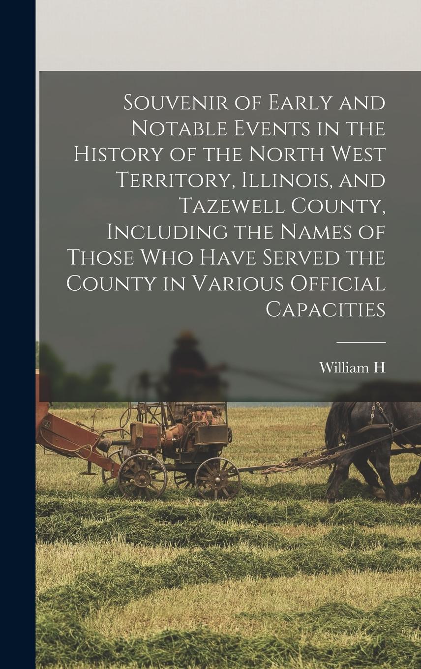 Vorderes Coverbild Souvenir of Early and Notable Events in the History of the North West Territory, Illinois, and Tazewell County, Including the Names of Those who Have
