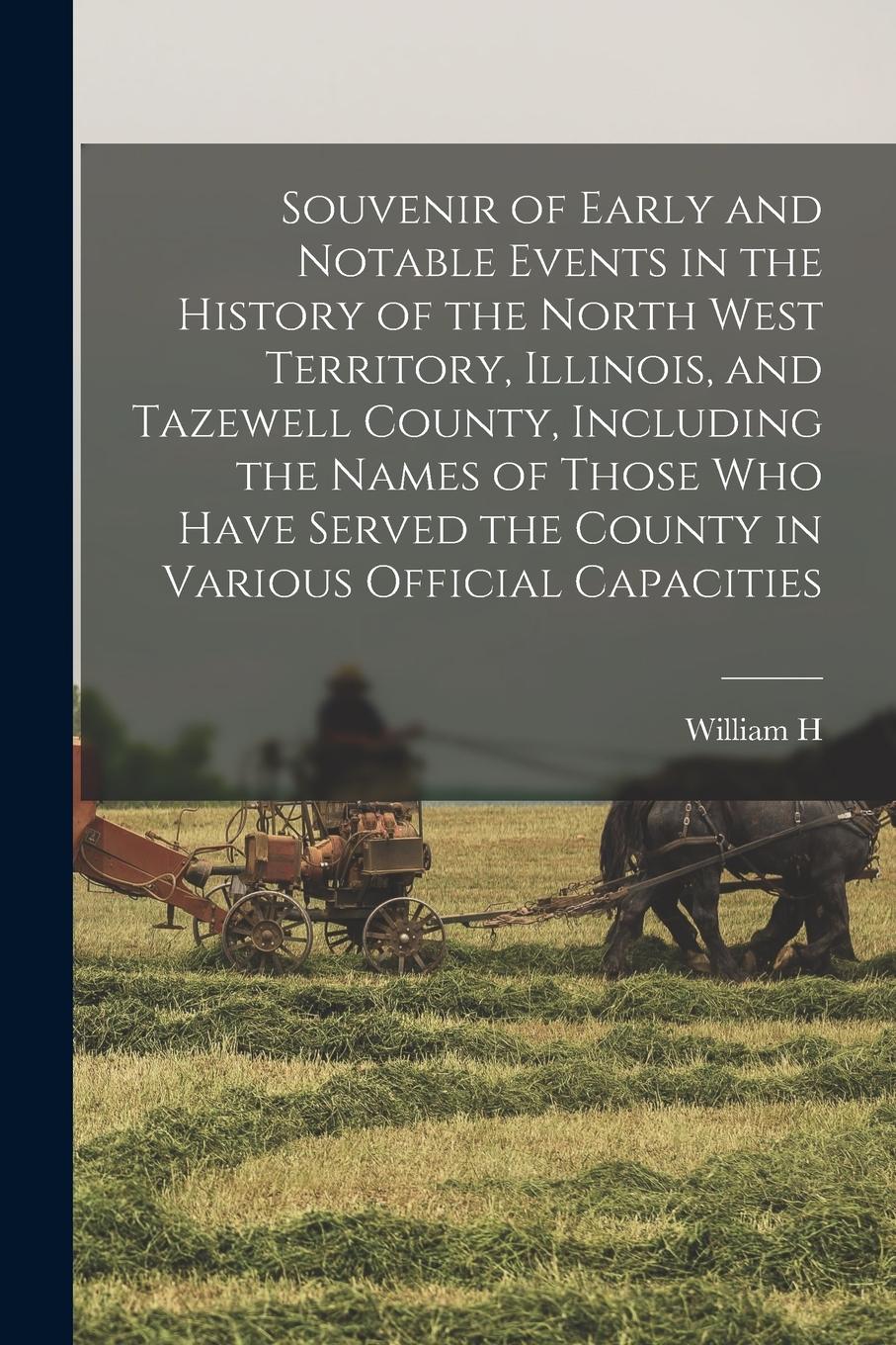 Vorderes Coverbild Souvenir of Early and Notable Events in the History of the North West Territory, Illinois, and Tazewell County, Including the Names of Those who Have