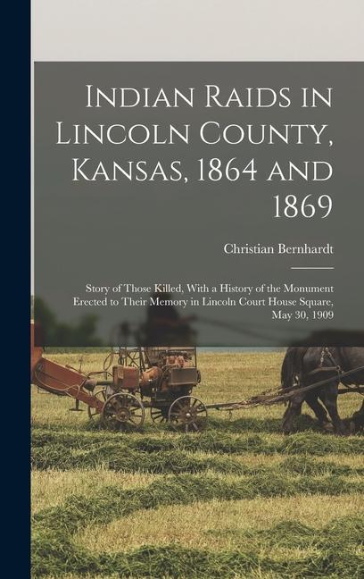 Vorderes Coverbild Indian Raids in Lincoln County, Kansas, 1864 and 1869; Story of Those Killed, With a History of the Monument Erected to Their Memory in Lincoln Court House Square, May 30, 1909