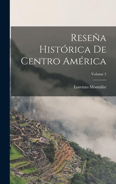 Vorderes Coverbild Reseña Histórica De Centro América; Volume 5