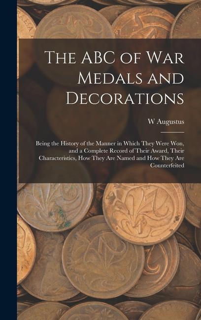 Vorderes Coverbild The ABC of war Medals and Decorations: Being the History of the Manner in Which They Were won, and a Complete Record of Their Award, Their Characteris