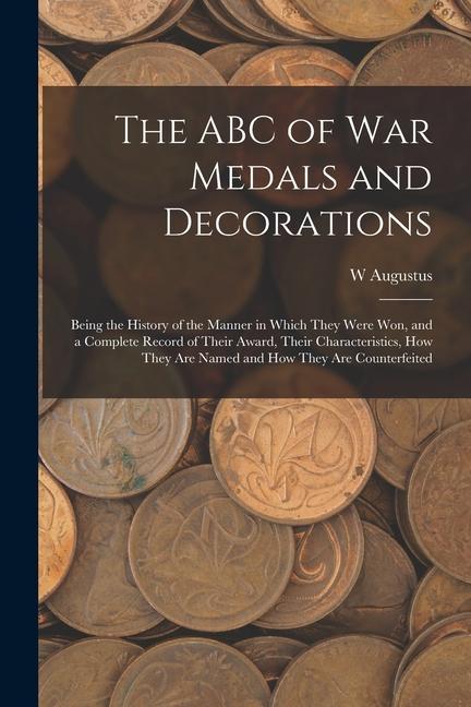 Vorderes Coverbild The ABC of war Medals and Decorations: Being the History of the Manner in Which They Were won, and a Complete Record of Their Award, Their Characteris