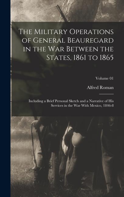 Vorderes Coverbild The Military Operations of General Beauregard in the war Between the States, 1861 to 1865; Including a Brief Personal Sketch and a Narrative of his Se