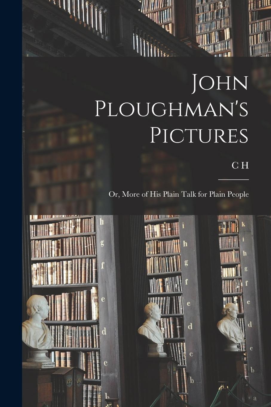 Vorderes Coverbild John Ploughman's Pictures; or, More of his Plain Talk for Plain People
