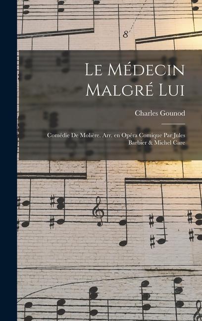 Vorderes Coverbild Le médecin malgré lui; comédie de Molière. Arr. en opéra comique par Jules Barbier & Michel Care