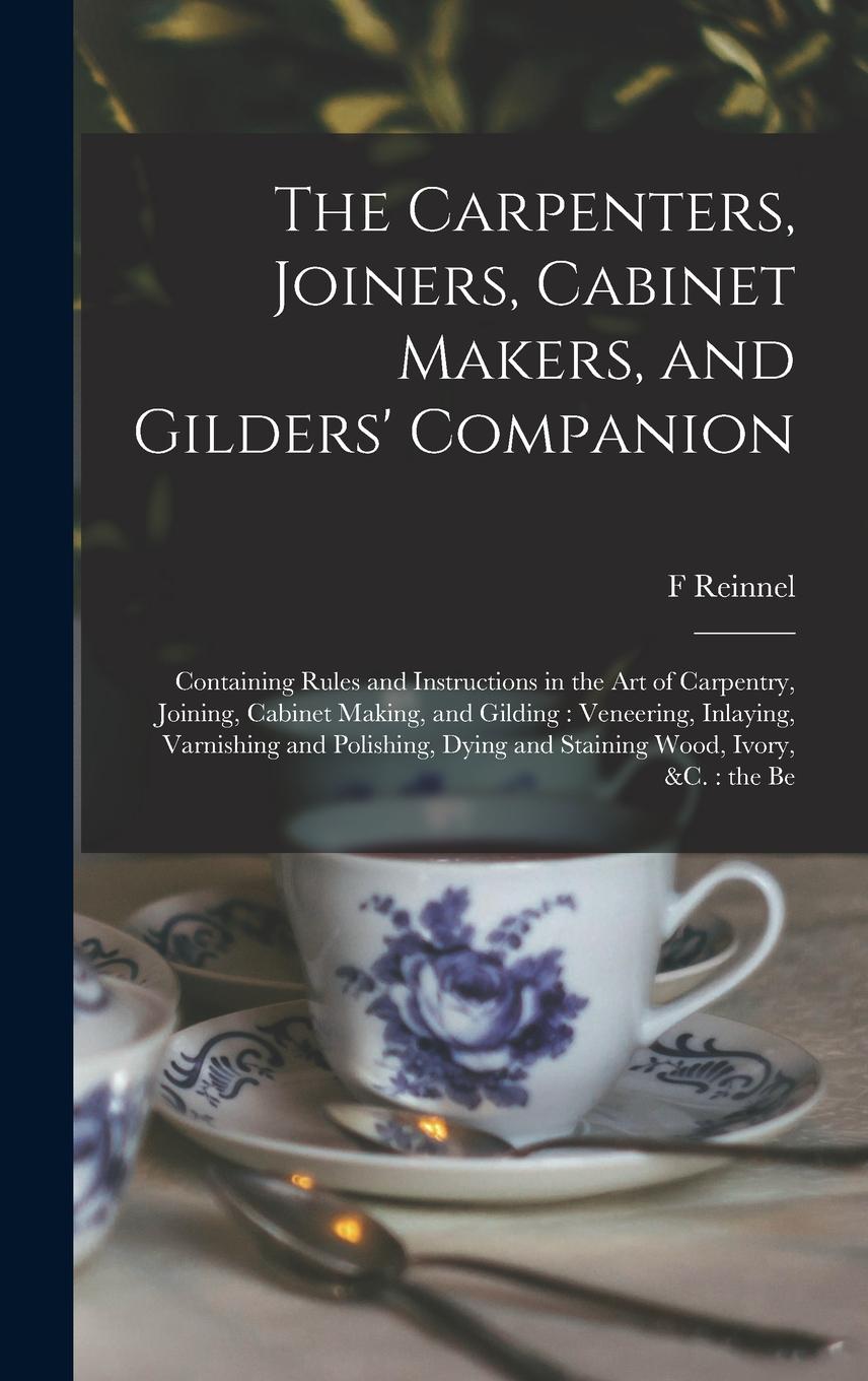 Vorderes Coverbild The Carpenters, Joiners, Cabinet Makers, and Gilders' Companion: Containing Rules and Instructions in the art of Carpentry, Joining, Cabinet Making, a