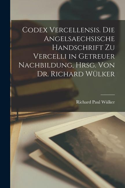 Vorderes Coverbild Codex Vercellensis. Die angelsaechsische Handschrift zu Vercelli in getreuer Nachbildung, hrsg. von Dr. Richard Wülker