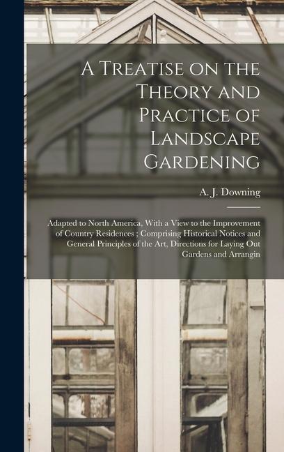 Vorderes Coverbild A Treatise on the Theory and Practice of Landscape Gardening: Adapted to North America, With a View to the Improvement of Country Residences; Comprisi