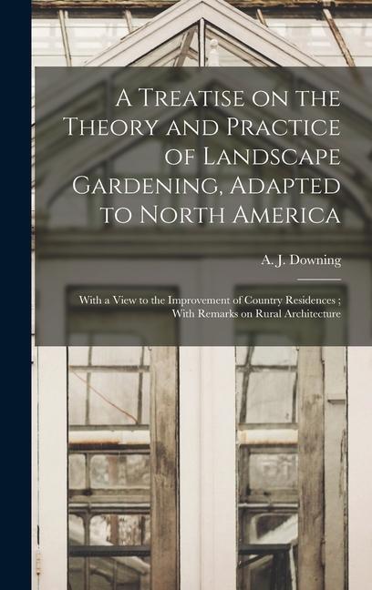 Vorderes Coverbild A Treatise on the Theory and Practice of Landscape Gardening, Adapted to North America: With a View to the Improvement of Country Residences; With Rem