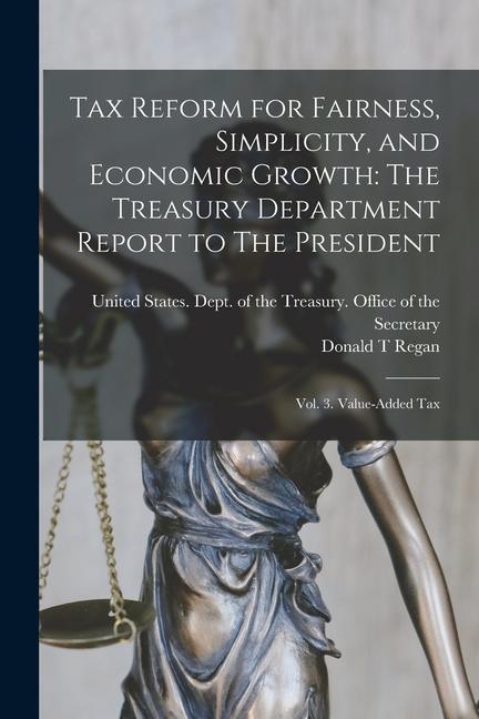 Vorderes Coverbild Tax Reform for Fairness, Simplicity, and Economic Growth: The Treasury Department Report to The President: Vol. 3. Value-added tax