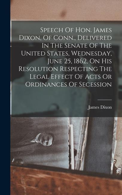 Vorderes Coverbild Speech Of Hon. James Dixon, Of Conn., Delivered In The Senate Of The United States, Wednesday, June 25, 1862, On His Resolution Respecting The Legal E