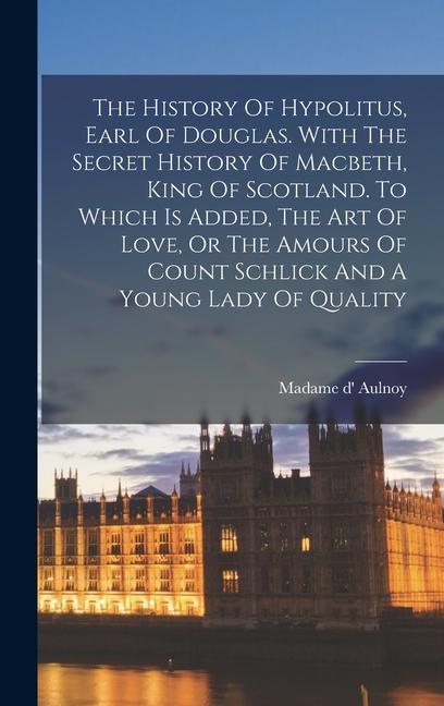 Vorderes Coverbild The History Of Hypolitus, Earl Of Douglas. With The Secret History Of Macbeth, King Of Scotland. To Which Is Added, The Art Of Love, Or The Amours Of
