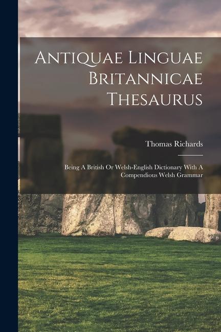 Vorderes Coverbild Antiquae Linguae Britannicae Thesaurus: Being A British Or Welsh-english Dictionary With A Compendious Welsh Grammar