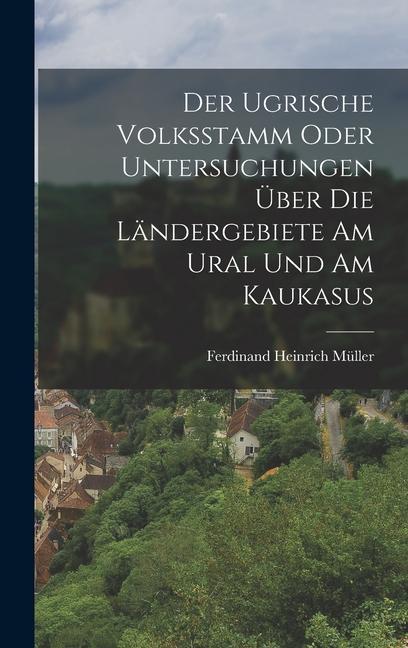 Vorderes Coverbild Der Ugrische Volksstamm Oder Untersuchungen Über Die Ländergebiete Am Ural Und Am Kaukasus