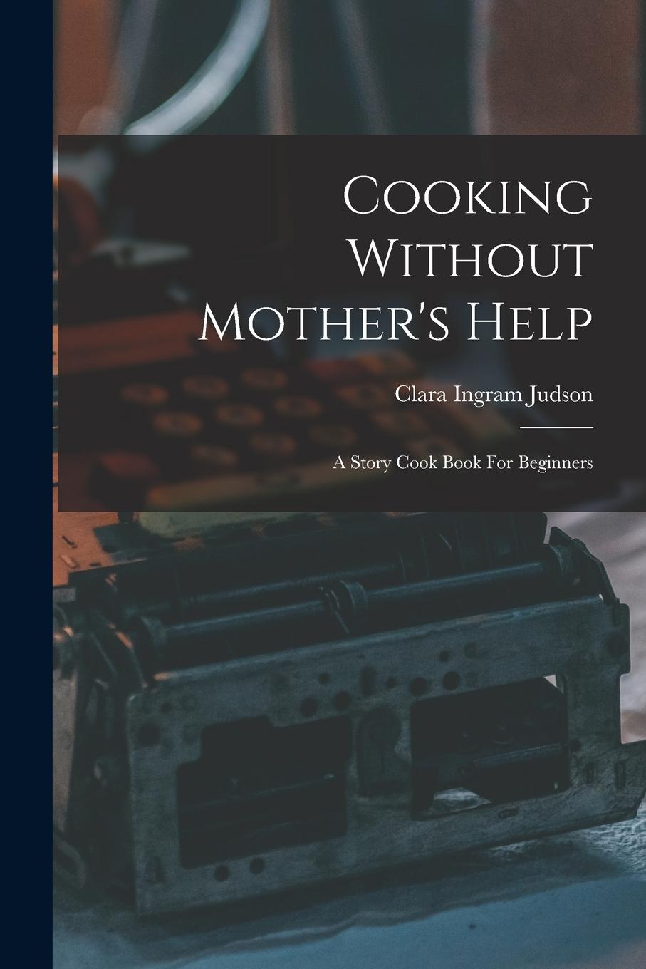 Vorderes Coverbild Cooking Without Mother's Help: A Story Cook Book For Beginners