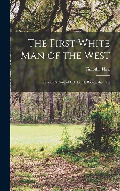 Vorderes Coverbild The First White Man of the West: Life and Exploits of Col. Dan'l. Boone; the First