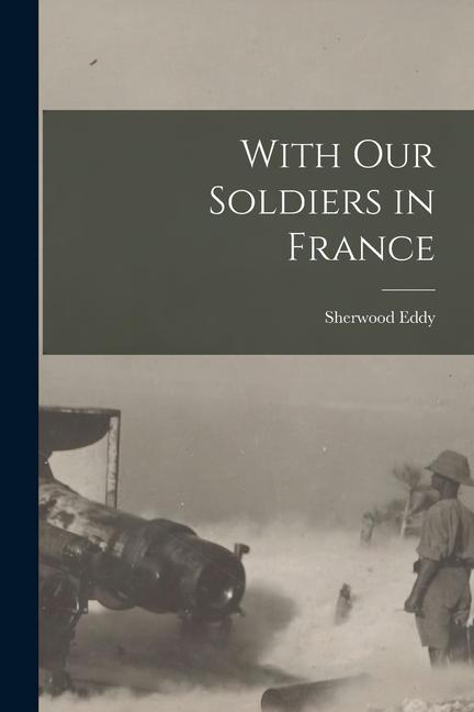 Vorderes Coverbild With Our Soldiers in France