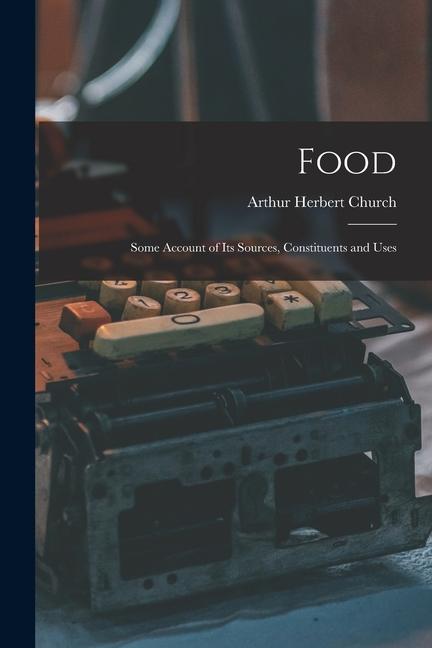 Vorderes Coverbild Food: Some Account of Its Sources, Constituents and Uses