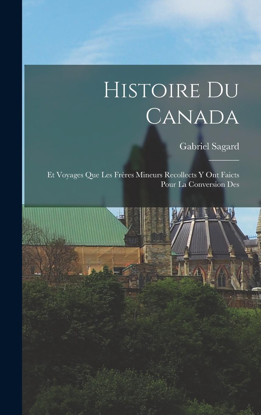 Vorderes Coverbild Histoire du Canada: Et Voyages que les Frères Mineurs Recollects y ont Faicts Pour la Conversion Des