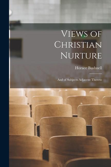 Vorderes Coverbild Views of Christian Nurture: And of Subjects Adjacent Thereto