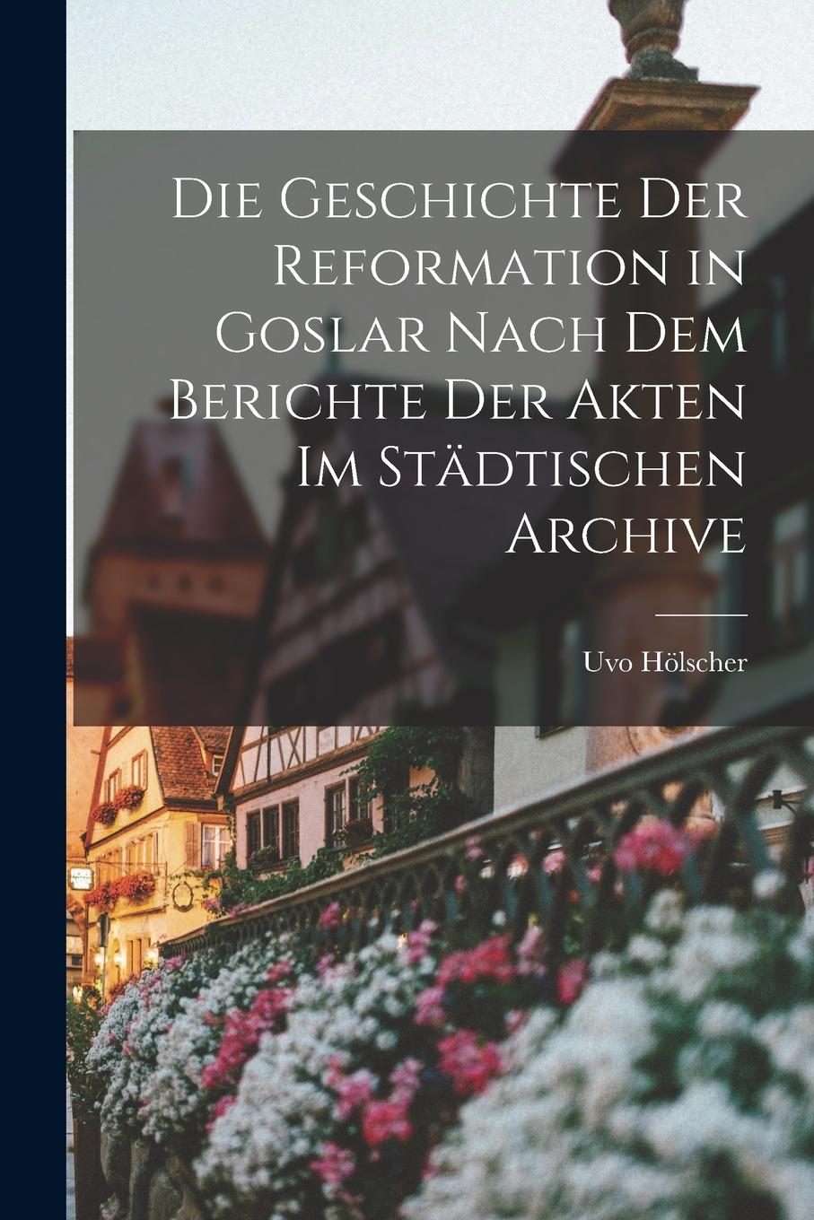 Vorderes Coverbild Die Geschichte der Reformation in Goslar Nach dem Berichte der Akten im Städtischen Archive