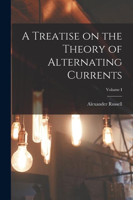 Vorderes Coverbild A Treatise on the Theory of Alternating Currents; Volume I