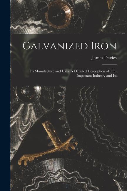 Vorderes Coverbild Galvanized Iron; Its Manufacture and Uses. A Detailed Description of This Important Industry and Its