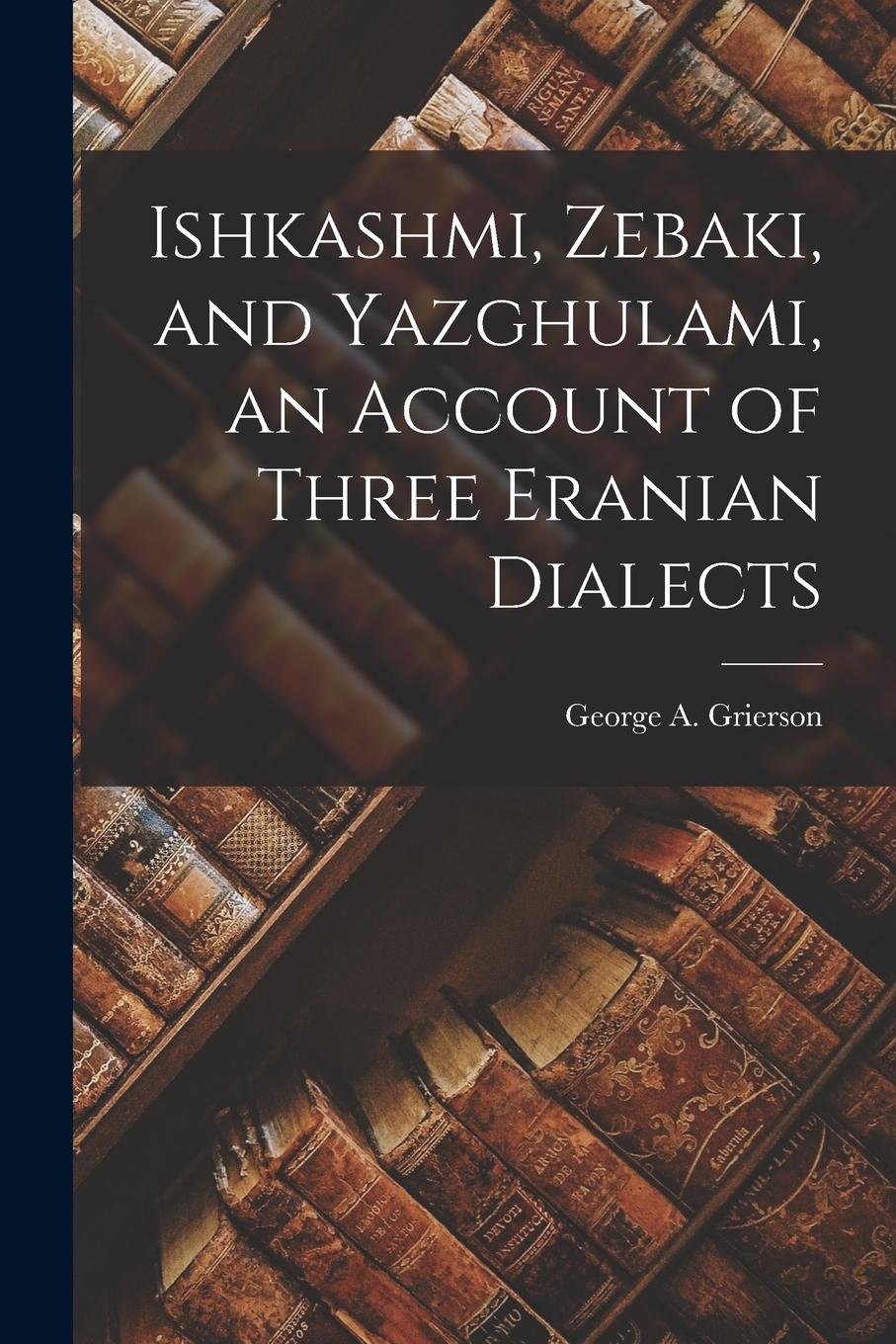 Vorderes Coverbild Ishkashmi, Zebaki, and Yazghulami, an Account of Three Eranian Dialects