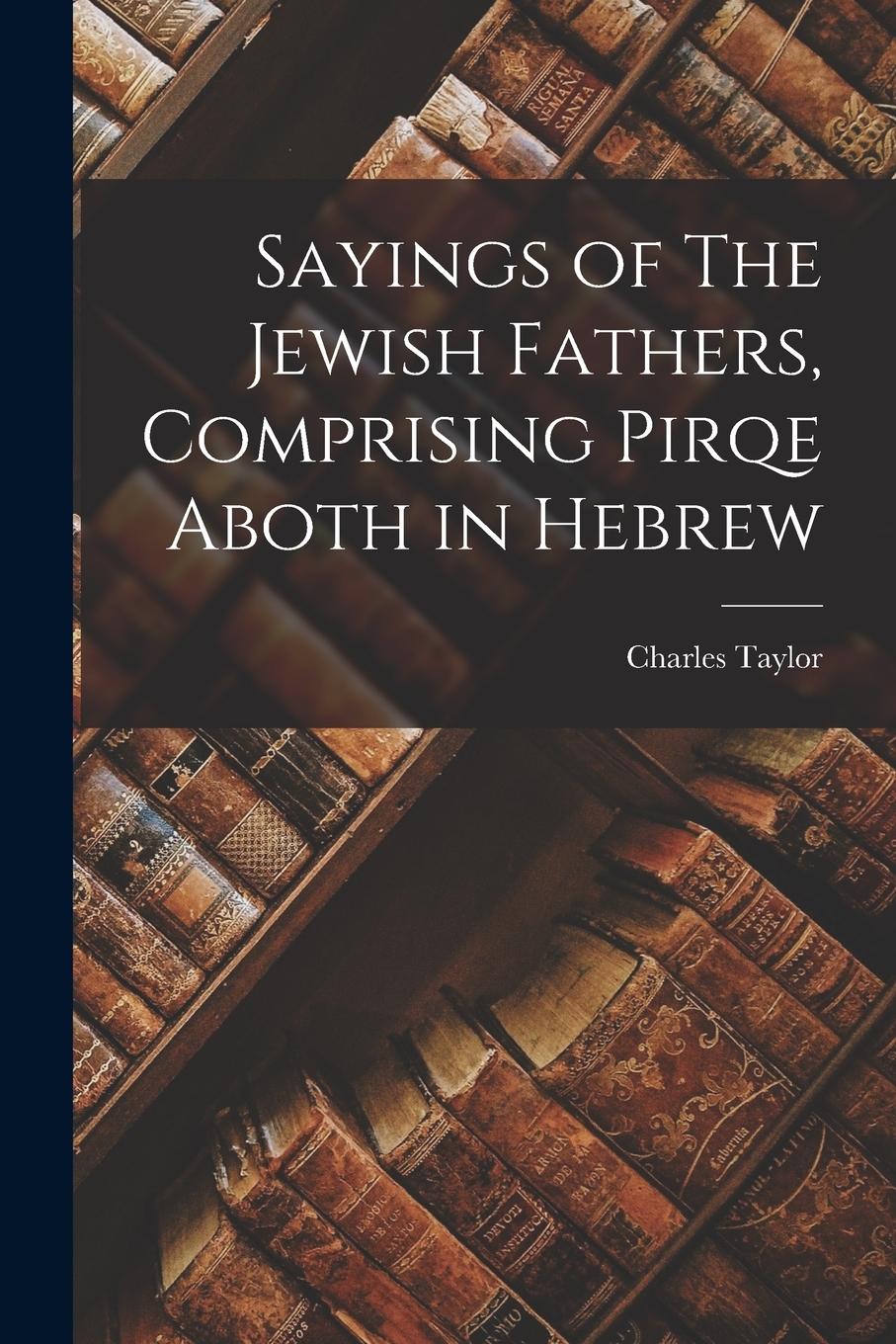 Vorderes Coverbild Sayings of The Jewish Fathers, Comprising Pirqe Aboth in Hebrew