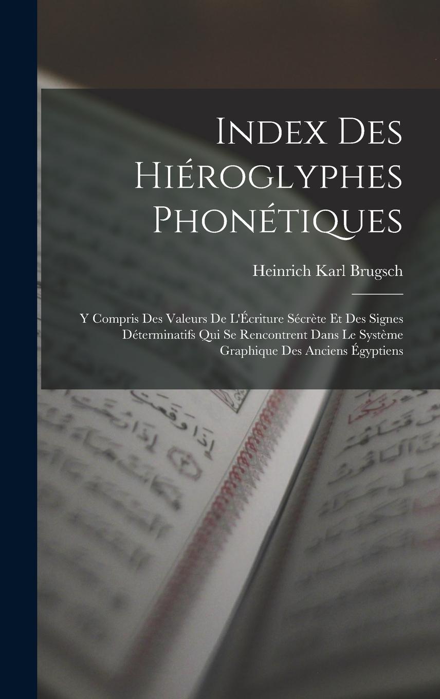Vorderes Coverbild Index Des Hiéroglyphes Phonétiques: Y Compris Des Valeurs De L'Écriture Sécrète Et Des Signes Déterminatifs Qui Se Rencontrent Dans Le Système Graphiq