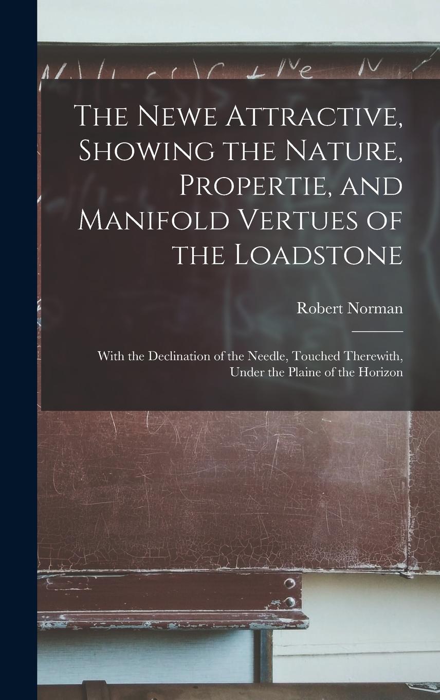 Vorderes Coverbild The Newe Attractive, Showing the Nature, Propertie, and Manifold Vertues of the Loadstone