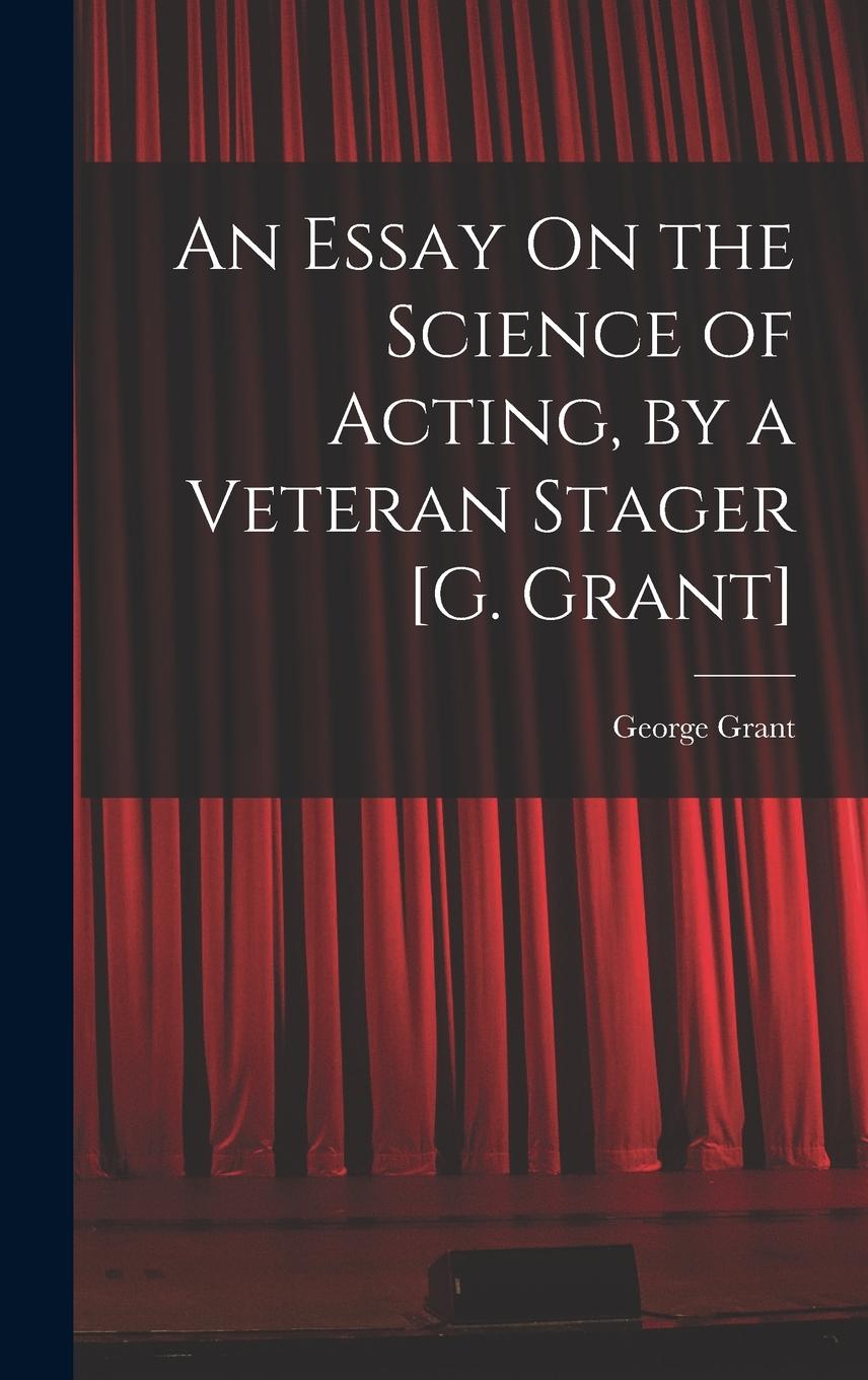 Vorderes Coverbild An Essay On the Science of Acting, by a Veteran Stager [G. Grant]