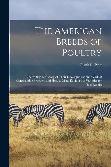 Vorderes Coverbild The American Breeds of Poultry: Their Origin, History of Their Development, the Work of Constructive Breeders and How to Mate Each of the Varieties fo