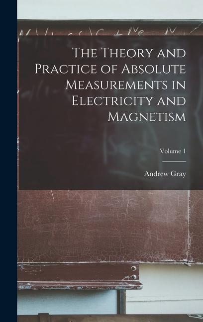 Vorderes Coverbild The Theory and Practice of Absolute Measurements in Electricity and Magnetism; Volume 1